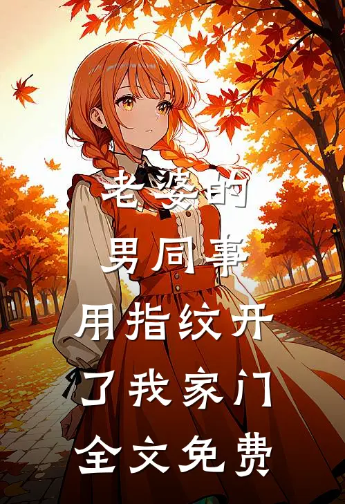老婆的男同事，用指纹开了我家门全文免费