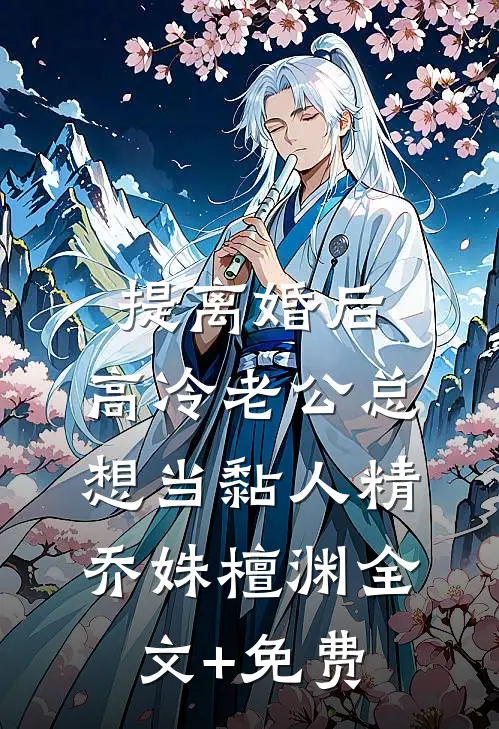 提离婚后，高冷老公总想当黏人精乔姝檀渊全文+免费