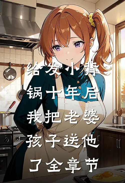 给发小背锅十年后，我把老婆孩子送他了全章节