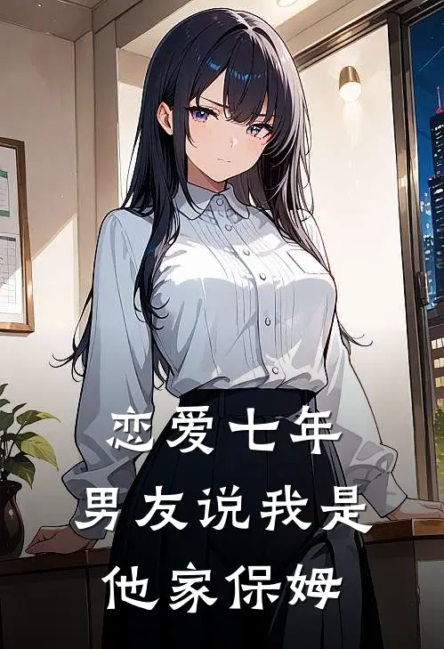 恋爱七年，男友说我是他家保姆