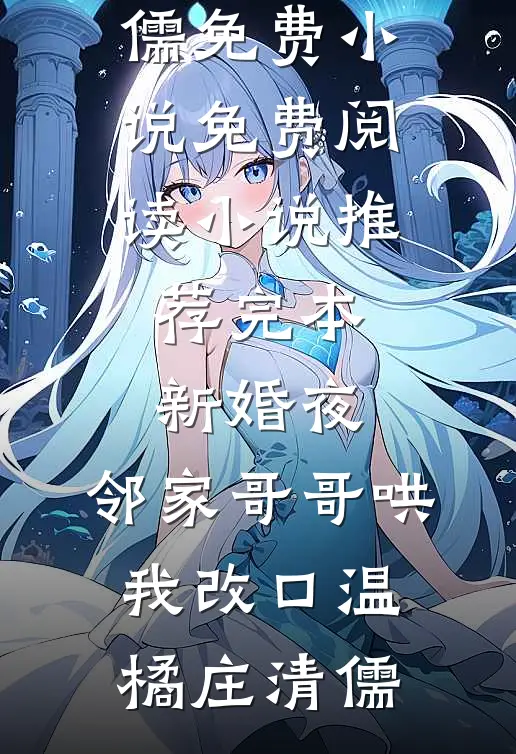 新婚夜，邻家哥哥哄我改口(温橘庄清儒)免费小说免费阅读_小说推荐完本新婚夜，邻家哥哥哄我改口(温橘庄清儒)