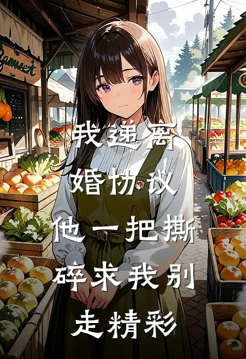 我递离婚协议，他一把撕碎求我别走精彩