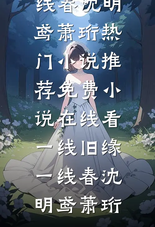 一线旧缘一线春沈明鸢萧珩热门小说推荐_免费小说在线看一线旧缘一线春沈明鸢萧珩