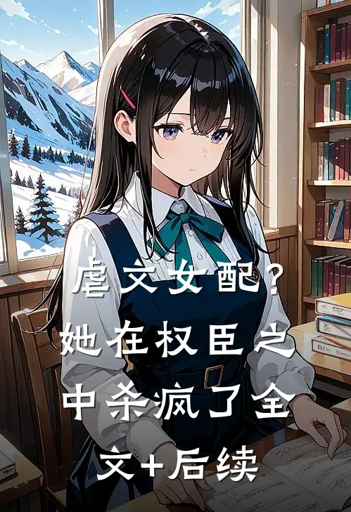 虐文女配？她在权臣之中杀疯了全文+后续