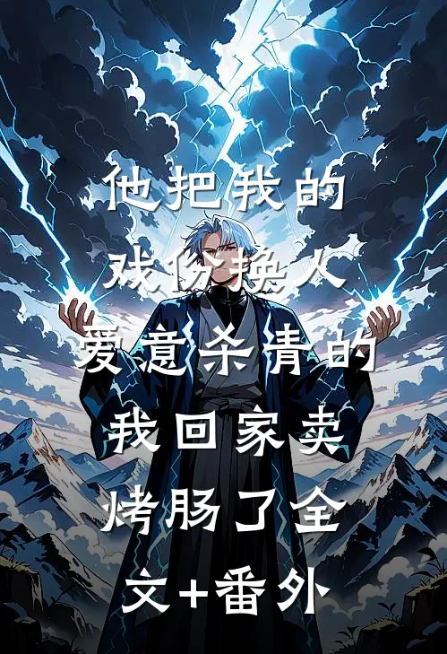 他把我的戏份换人，爱意杀青的我回家卖烤肠了全文+番外