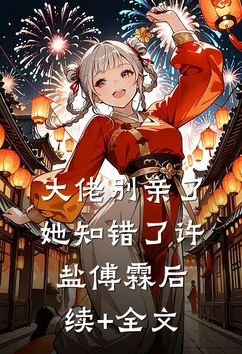 大佬别亲了，她知错了许盐傅霖后续+全文