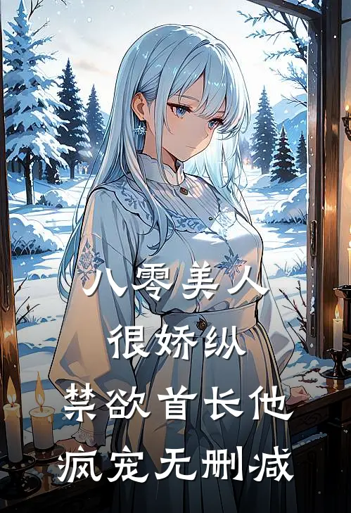 八零美人很娇纵，禁欲首长他疯宠无删减