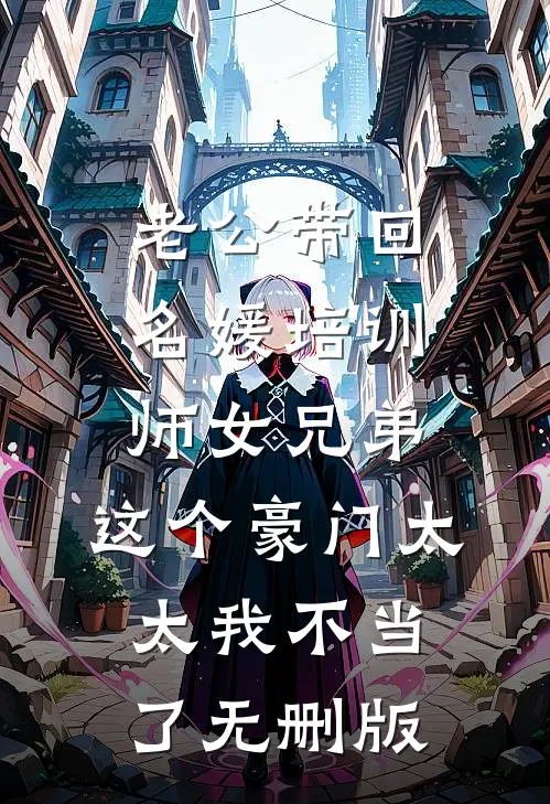 老公带回名媛培训师女兄弟，这个豪门太太我不当了无删版