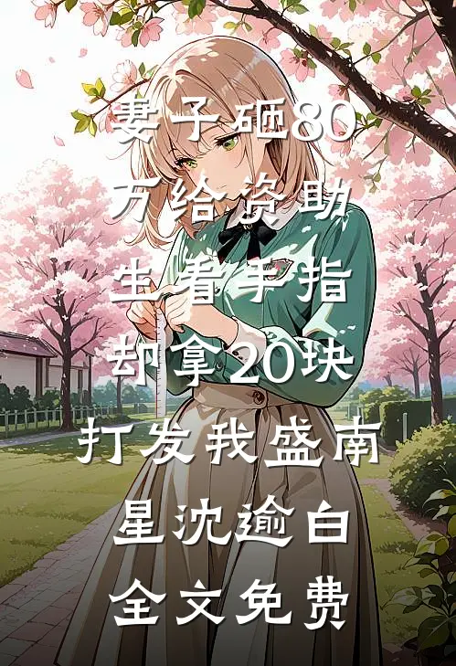 妻子砸80万给资助生看手指，却拿20块打发我盛南星沈逾白全文免费