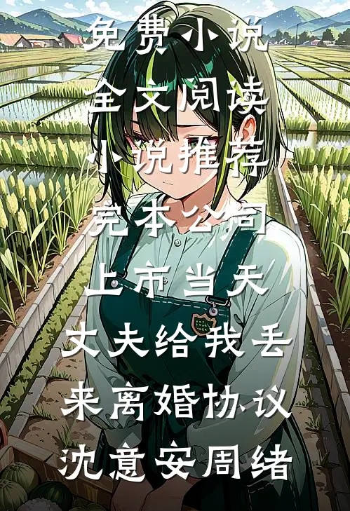 公司上市当天，丈夫给我丢来离婚协议(沈意安周绪)免费小说全文阅读_小说推荐完本公司上市当天，丈夫给我丢来离婚协议(沈意安周绪)