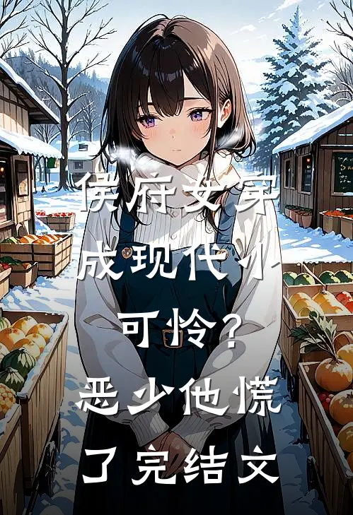 侯府女穿成现代小可怜？恶少他慌了完结文