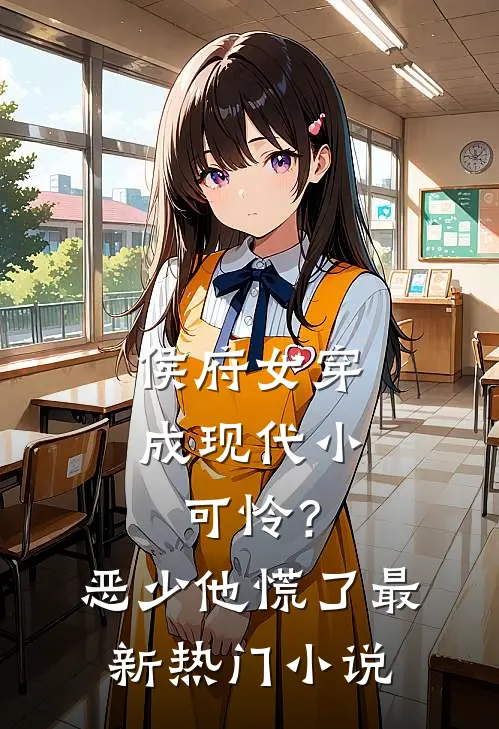 侯府女穿成现代小可怜？恶少他慌了最新热门小说