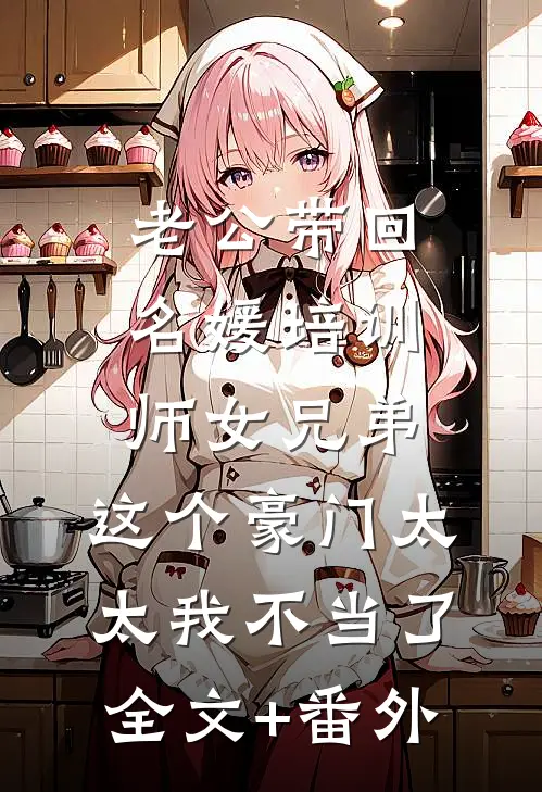 老公带回名媛培训师女兄弟，这个豪门太太我不当了全文+番外
