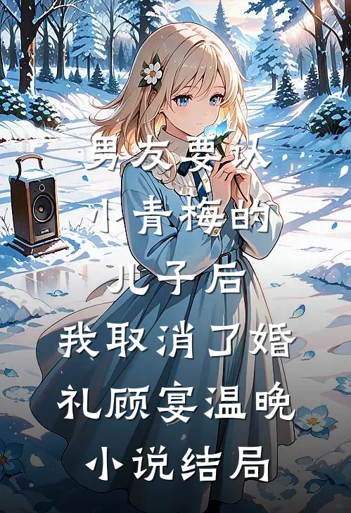 男友要认小青梅的儿子后，我取消了婚礼顾宴温晚小说结局