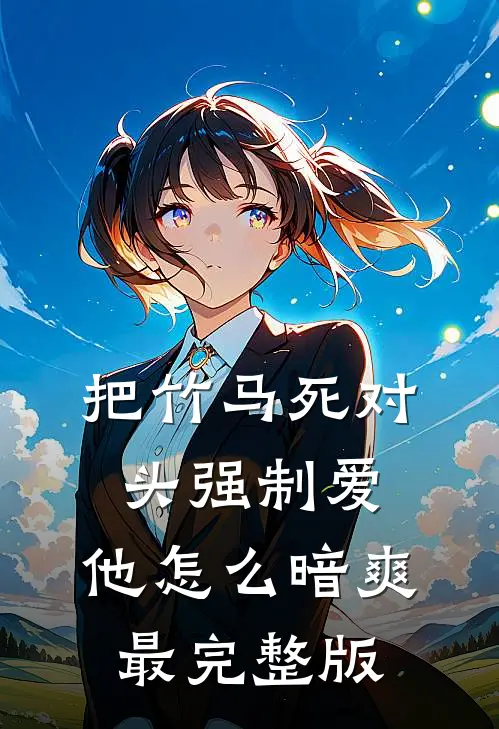 把竹马死对头强制爱，他怎么暗爽最完整版
