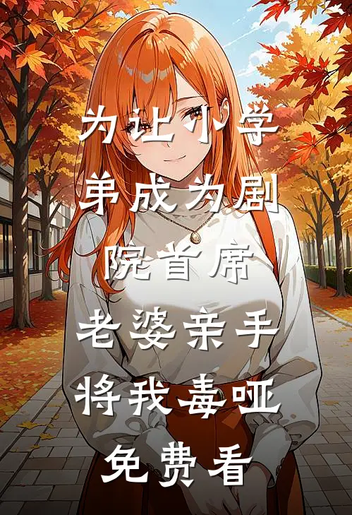 为让小学弟成为剧院首席，老婆亲手将我毒哑免费看