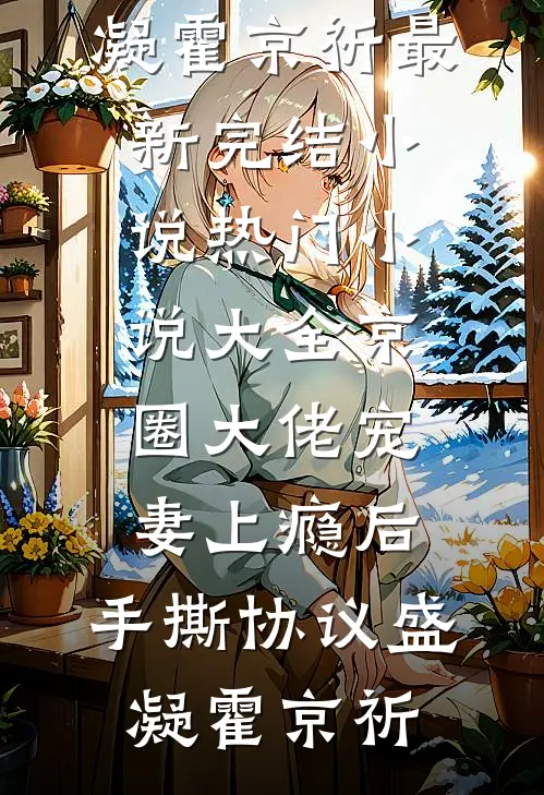 京圈大佬宠妻上瘾后，手撕协议(盛凝霍京祈)最新完结小说_热门小说大全京圈大佬宠妻上瘾后，手撕协议盛凝霍京祈