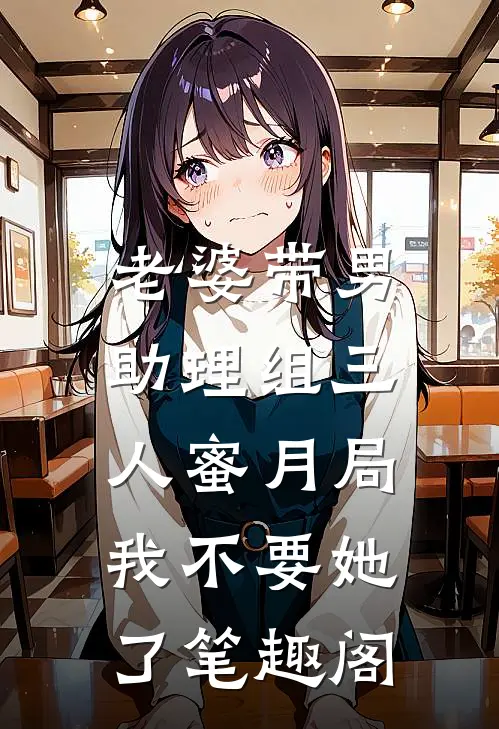 老婆带男助理组三人蜜月局，我不要她了笔趣阁