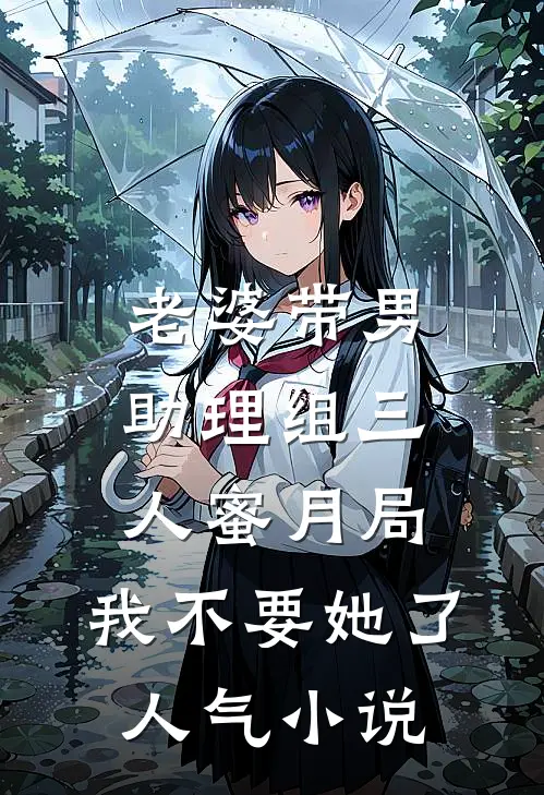 老婆带男助理组三人蜜月局，我不要她了人气小说