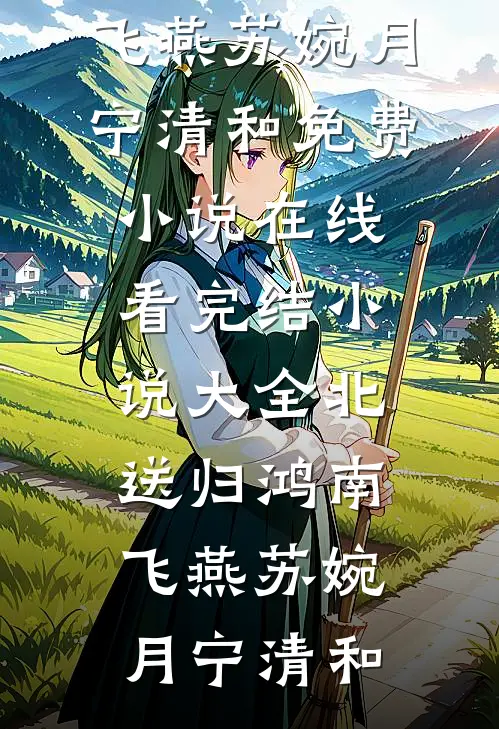 北送归鸿南飞燕苏婉月宁清和免费小说在线看_完结小说大全北送归鸿南飞燕(苏婉月宁清和)