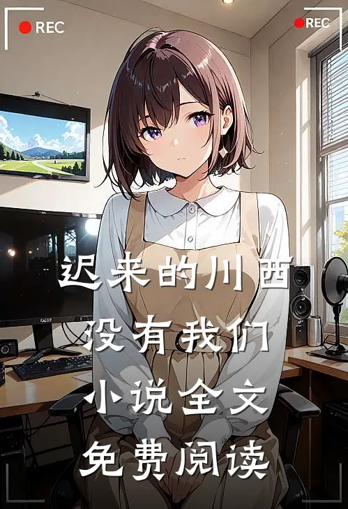 迟来的川西，没有我们小说全文免费阅读