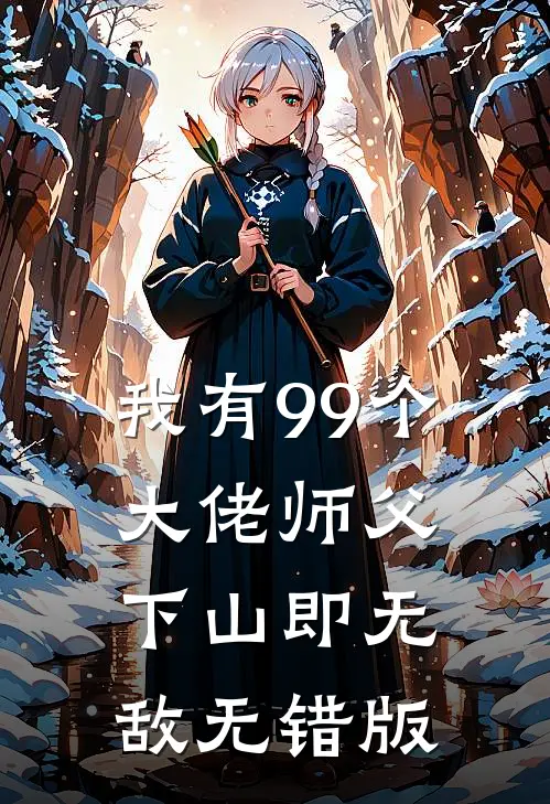 我有99个大佬师父，下山即无敌无错版