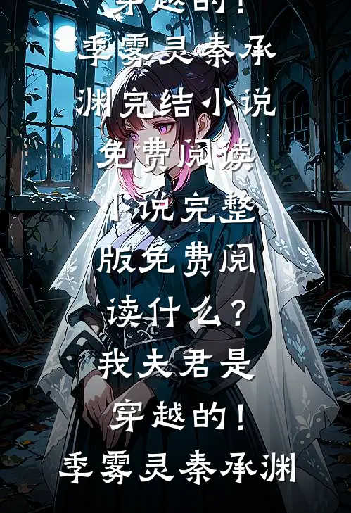 什么？我夫君是穿越的！(季雾灵秦承渊)完结小说免费阅读_小说完整版免费阅读什么？我夫君是穿越的！(季雾灵秦承渊)