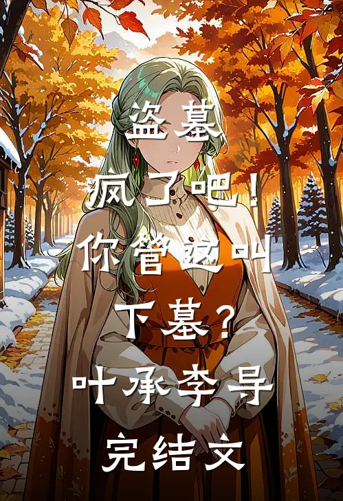 盗墓：疯了吧！你管这叫下墓？叶承李导完结文