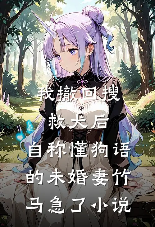 我撤回搜救犬后，自称懂狗语的未婚妻竹马急了小说