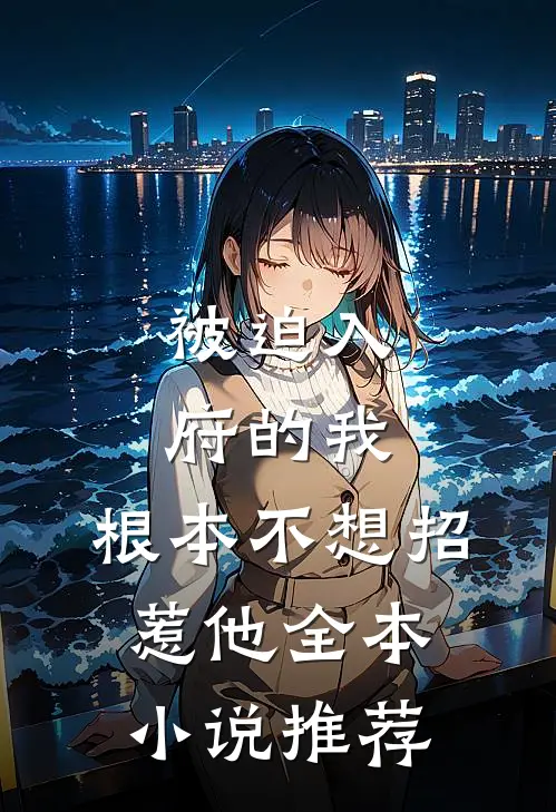 被迫入府的我，根本不想招惹他全本小说推荐