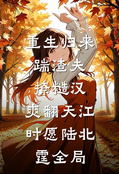 重生归来：踹渣夫，撩糙汉，爽翻天江时愿陆北霆全局