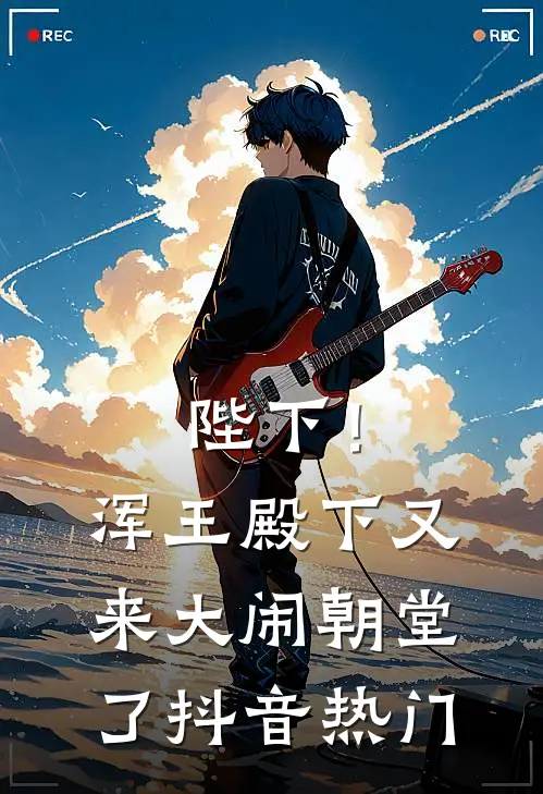 陛下！浑王殿下又来大闹朝堂了抖音热门