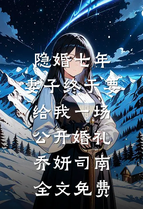 隐婚七年，妻子终于要给我一场公开婚礼乔妍司南全文免费