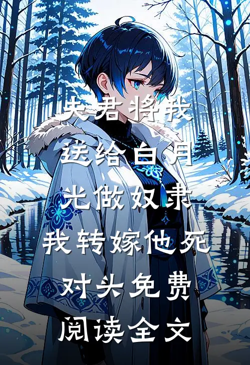 夫君将我送给白月光做奴隶，我转嫁他死对头免费阅读全文
