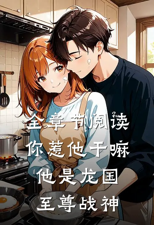 全章节阅读你惹他干嘛,他是龙国至尊战神