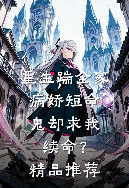 重生踹全家,病娇短命鬼却求我续命?精品推荐