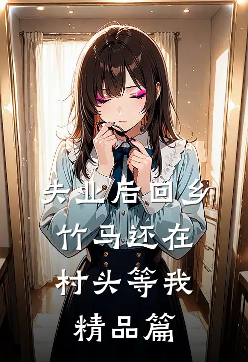 失业后回乡，竹马还在村头等我精品篇