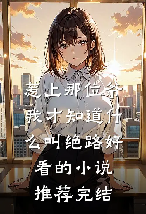 惹上那位爷，我才知道什么叫绝路好看的小说推荐完结