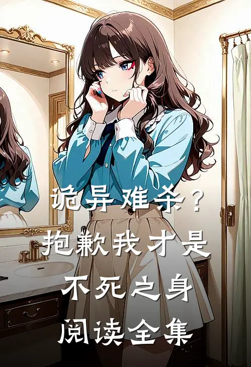 诡异难杀?抱歉,我才是不死之身阅读全集免费