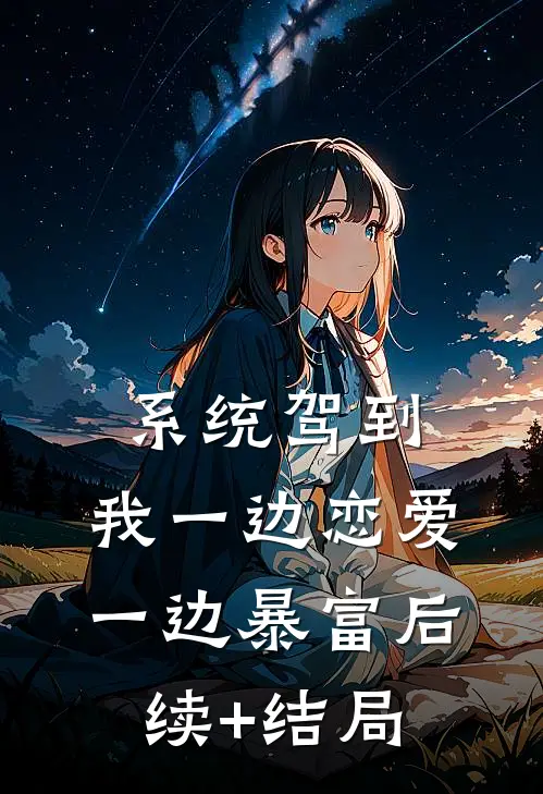 系统驾到，我一边恋爱一边暴富后续+结局