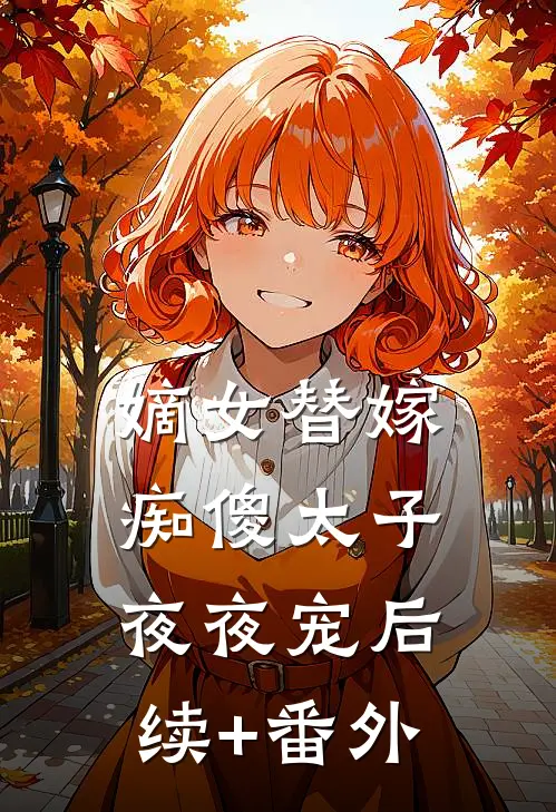 嫡女替嫁，痴傻太子夜夜宠后续+番外