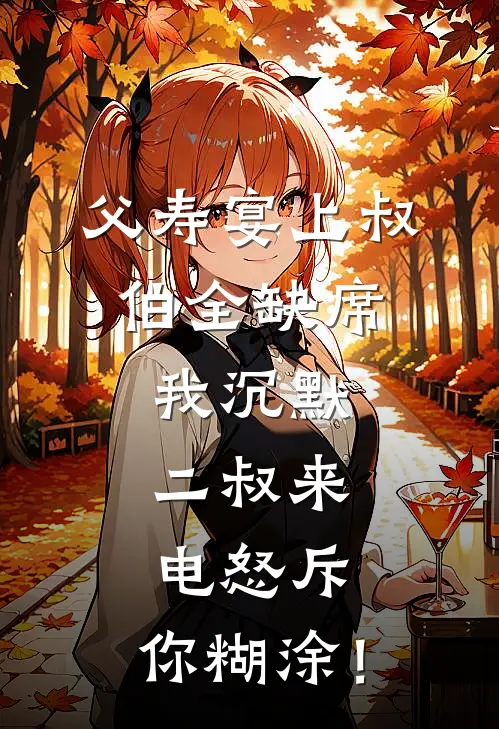 父寿宴上叔伯全缺席，我沉默，二叔来电怒斥：你糊涂！