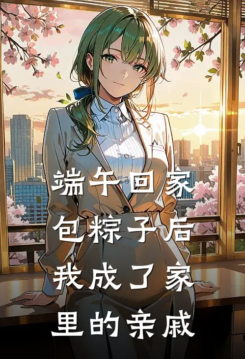 端午回家包粽子后，我成了家里的亲戚