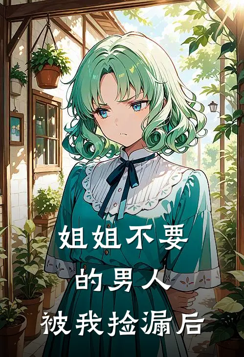姐姐不要的男人，被我捡漏后