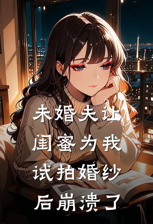 未婚夫让闺蜜为我试拍婚纱后崩溃了