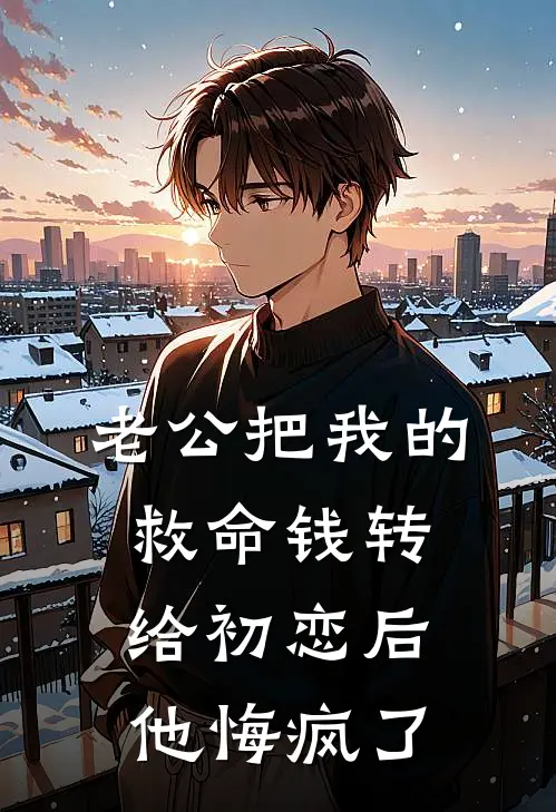 老公把我的救命钱转给初恋后他悔疯了