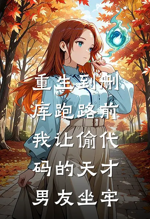 重生到删库跑路前，我让偷代码的天才男友坐牢