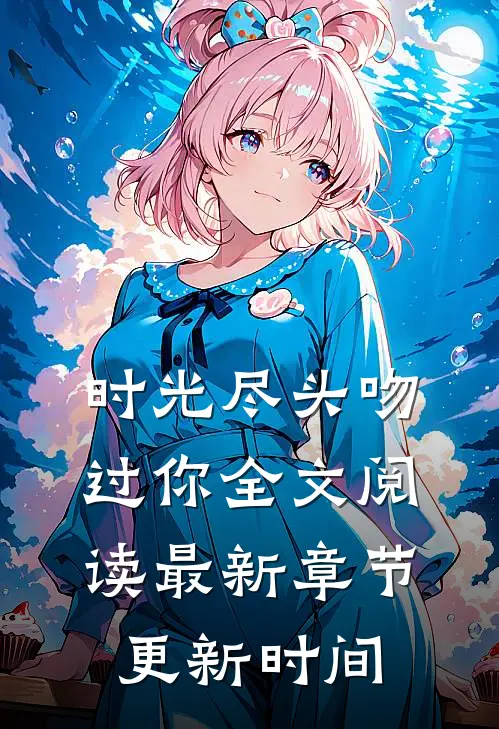 时光尽头吻过你全文阅读最新章节更新时间