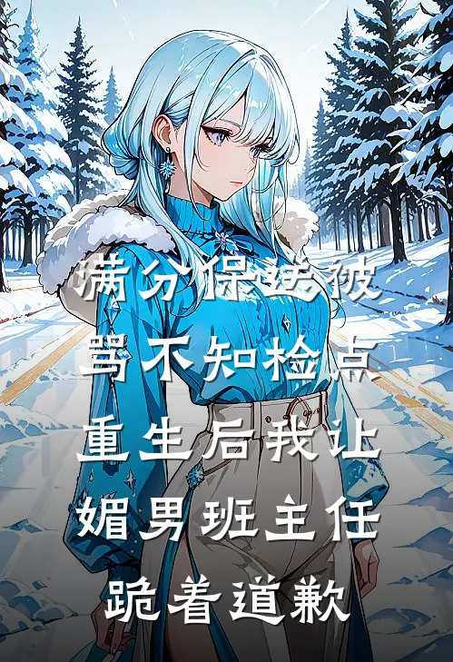 满分保送被骂不知检点，重生后我让媚男班主任跪着道歉