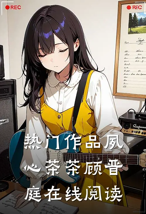 热门作品夙心茶茶顾晋庭在线阅读